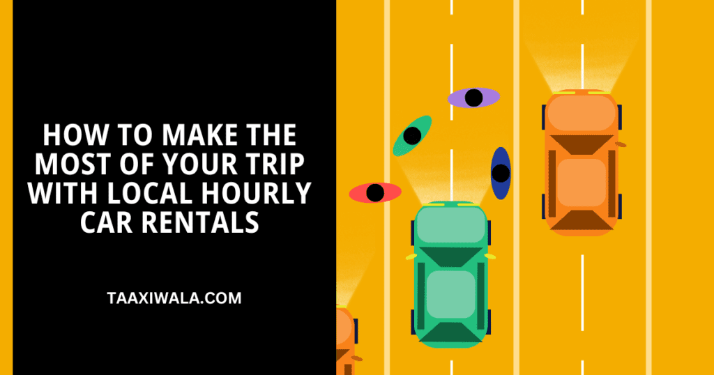 How to Make the Most of Your Trip with Local Hourly Car Rentals